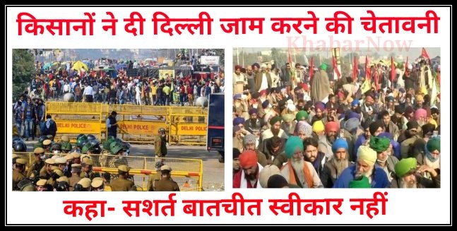 किसानों ने दी दिल्ली जाम करने की चेतावनी, कहा- सशर्त बातचीत स्वीकार नहीं