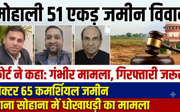 मोहाली 51 एकड़ भूमि घोटाला: अदालत ने कहा गंभीर मामला, तीनों आरोपितों की अग्रिम जमानत खारिज, गिरफ्तारी के आदेश